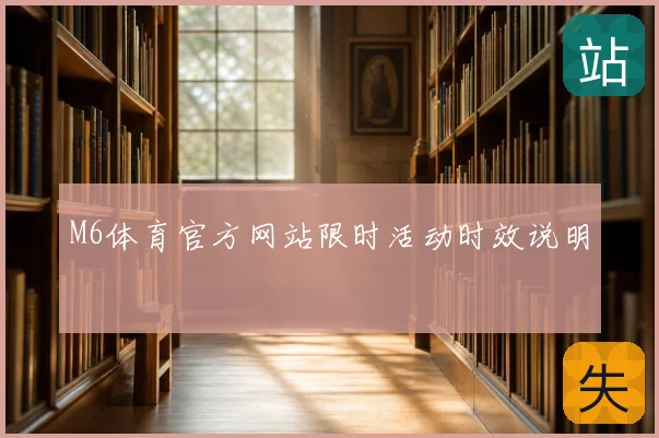 M6体育官方网站限时活动时效说明