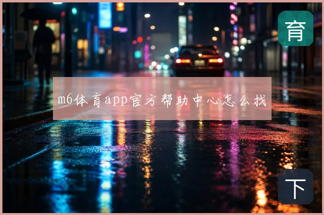 m6体育app官方帮助中心怎么找