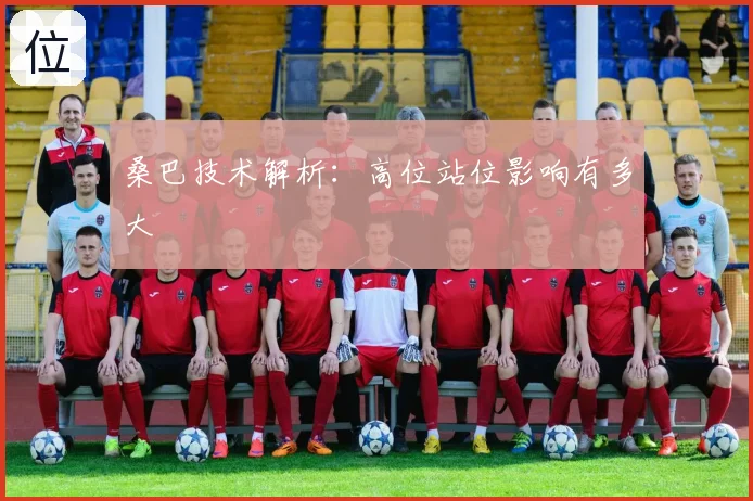 桑巴技术解析：高位站位影响有多大